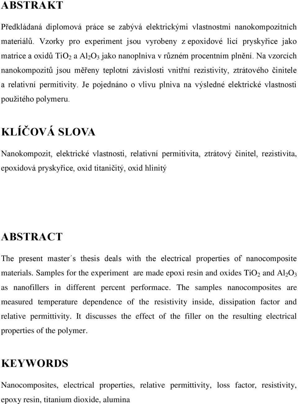 Na vzorcích nanokompozitů jsou měřeny teplotní závislosti vnitřní rezistivity, ztrátového činitele a relativní permitivity.