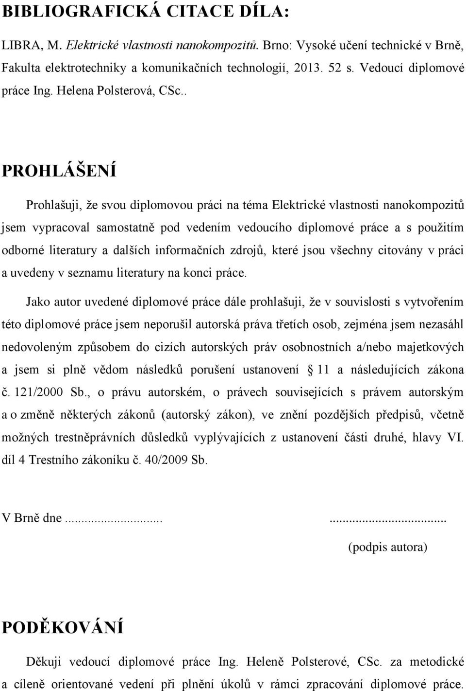. PROHLÁŠENÍ Prohlašuji, že svou diplomovou práci na téma Elektrické vlastnosti nanokompozitů jsem vypracoval samostatně pod vedením vedoucího diplomové práce a s použitím odborné literatury a