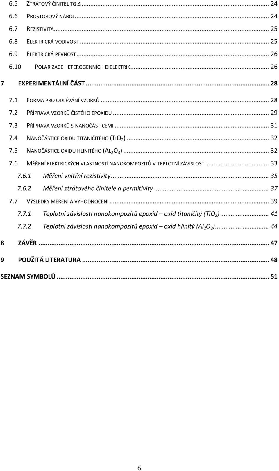 .. 32 7.5 NANOČÁSTICE OXIDU HLINITÉHO (AL 2 O 3 )... 32 7.6 MĚŘENÍ ELEKTRICKÝCH VLASTNOSTÍ NANOKOMPOZITŮ V TEPLOTNÍ ZÁVISLOSTI... 33 7.6.1 Měření vnitřní rezistivity... 35 7.6.2 Měření ztrátového činitele a permitivity.