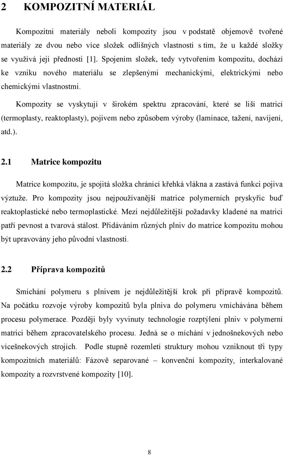 Kompozity se vyskytují v širokém spektru zpracování, které se liší matricí (termoplasty, reaktoplasty), pojivem nebo způsobem výroby (laminace, tažení, navíjení, atd.). 2.