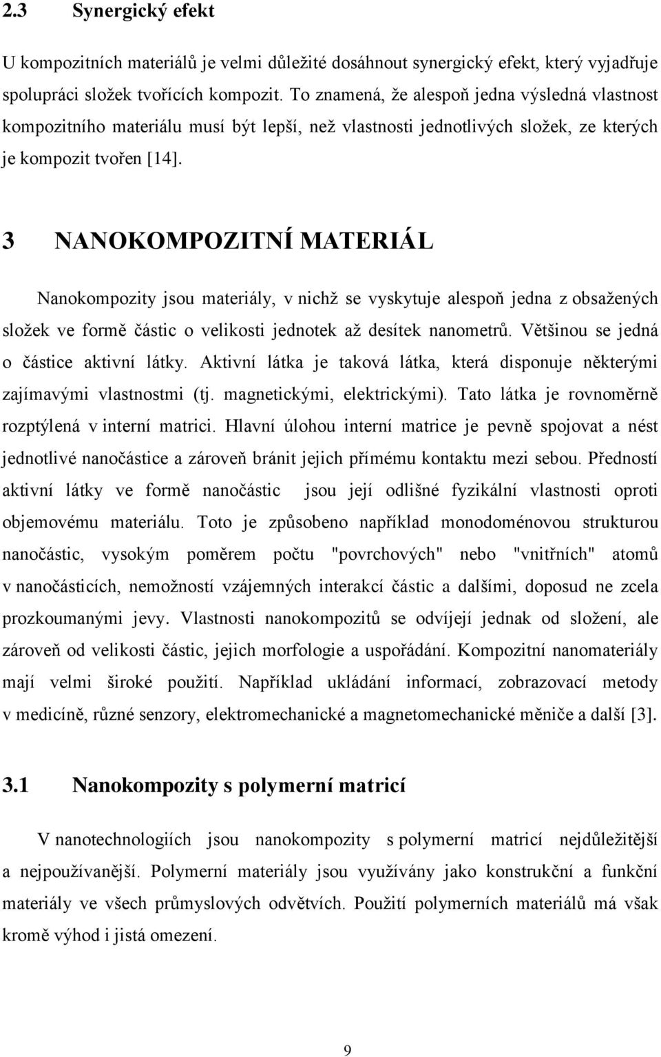 3 NANOKOMPOZITNÍ MATERIÁL Nanokompozity jsou materiály, v nichž se vyskytuje alespoň jedna z obsažených složek ve formě částic o velikosti jednotek až desítek nanometrů.