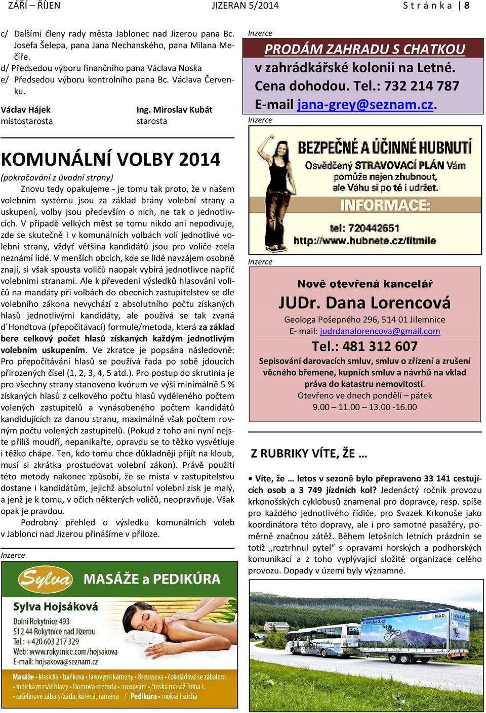 Miroslav Kubát starosta KOMUNÁLNÍ VOLBY 2014 (pokračování z úvodní strany) Znovu tedy opakujeme - je tomu tak proto, že v našem volebním systému jsou za základ brány volební strany a uskupení, volby