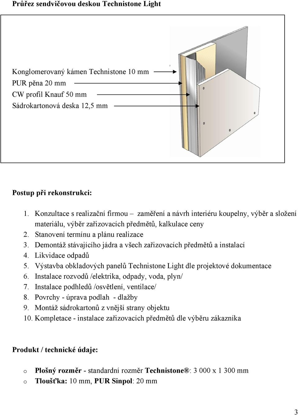 Demntáž stávajícíh jádra a všech zařizvacích předmětů a instalací 4. Likvidace dpadů 5. Výstavba bkladvých panelů Technistne Light dle prjektvé dkumentace 6.