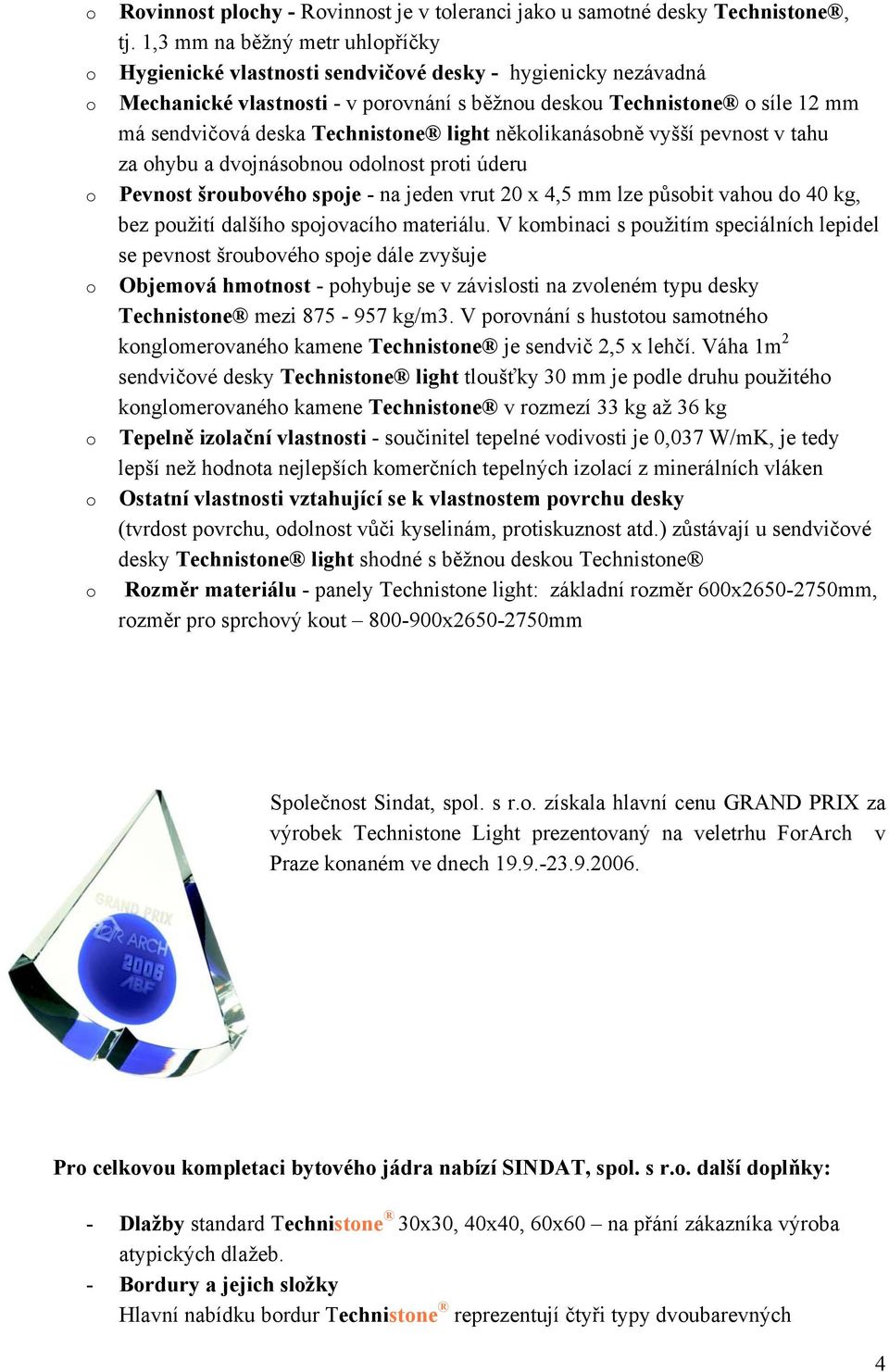 něklikanásbně vyšší pevnst v tahu za hybu a dvjnásbnu dlnst prti úderu Pevnst šrubvéh spje - na jeden vrut 20 x 4,5 mm lze půsbit vahu d 40 kg, bez pužití dalšíh spjvacíh materiálu.