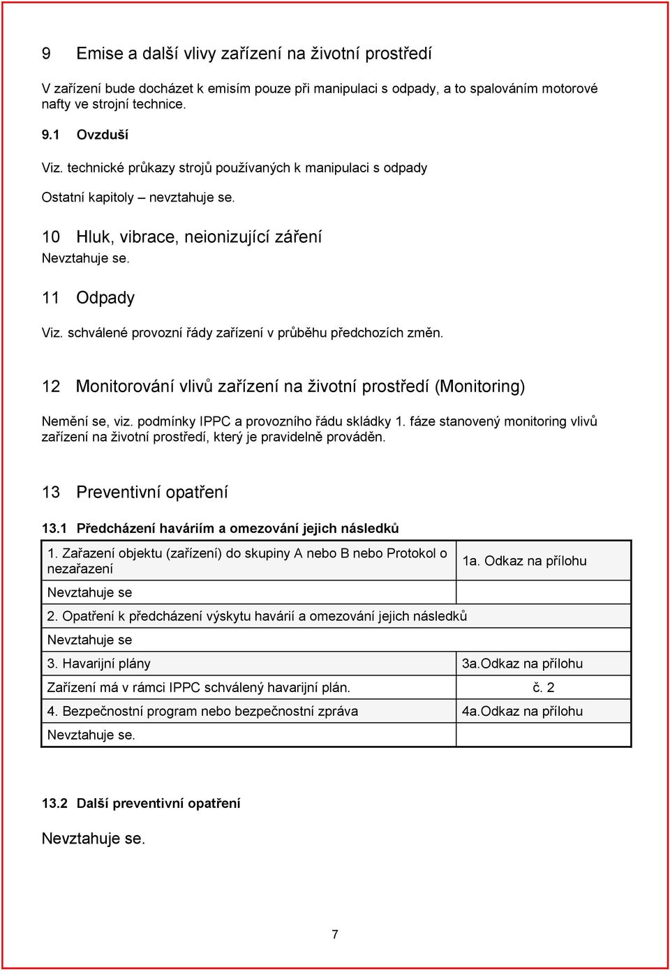 12 Monitorování vlivů zařízení na životní prostředí (Monitoring) Nemění se, viz. podmínky IPPC a provozního řádu skládky 1.