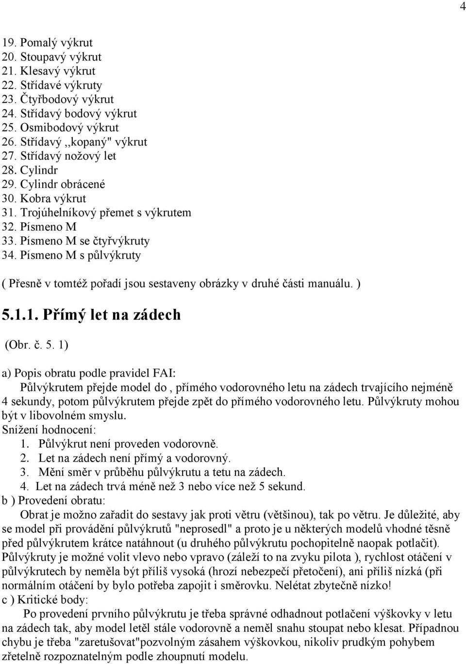 Písmeno M s půlvýkruty ( Přesně v tomtéž pořadí jsou sestaveny obrázky v druhé části manuálu. ) 5.