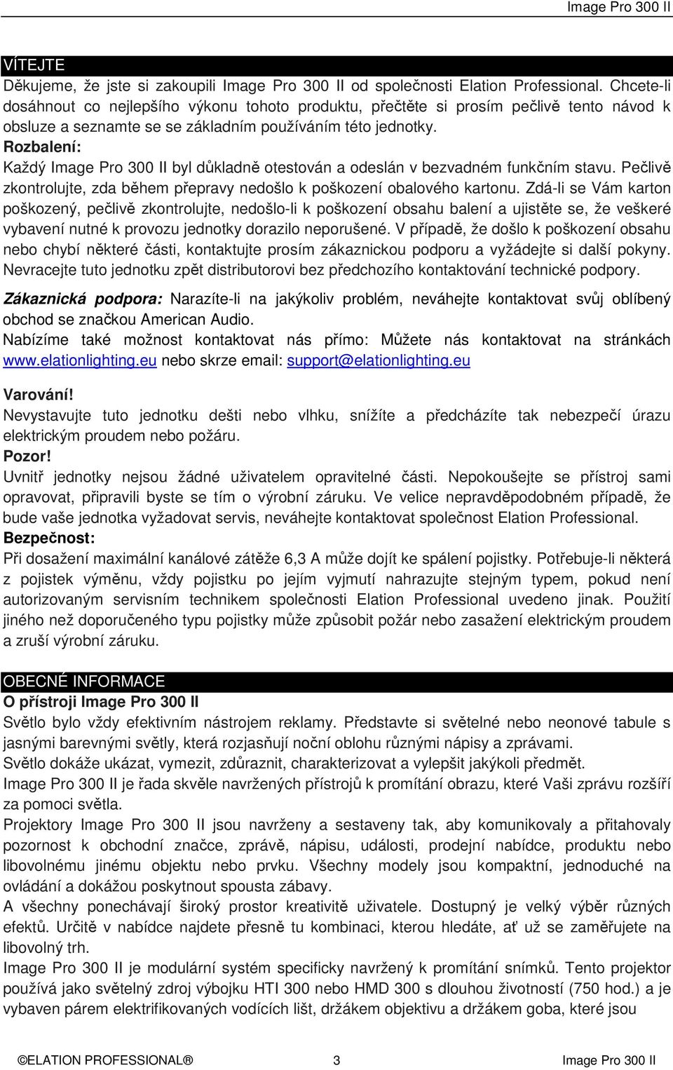 Rozbalení: Každý Image Pro 300 II byl důkladně otestován a odeslán v bezvadném funkčním stavu. Pečlivě zkontrolujte, zda během přepravy nedošlo k poškození obalového kartonu.