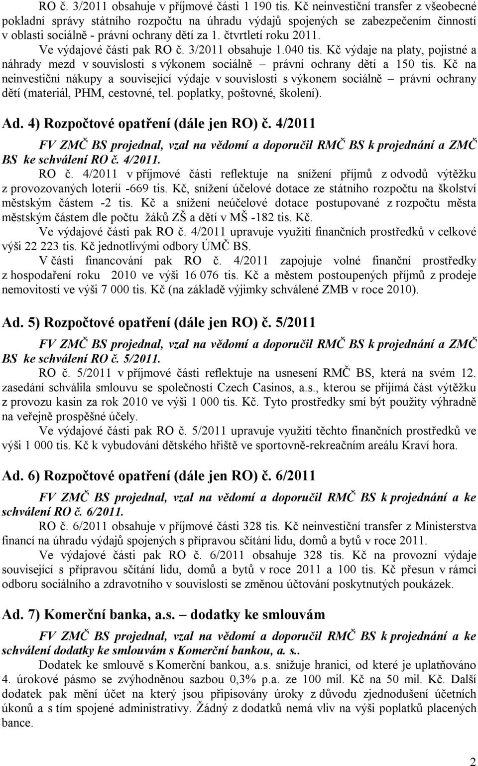 Ve výdajové části pak RO č. 3/2011 obsahuje 1.040 tis. Kč výdaje na platy, pojistné a náhrady mezd v souvislosti s výkonem sociálně právní ochrany dětí a 150 tis.