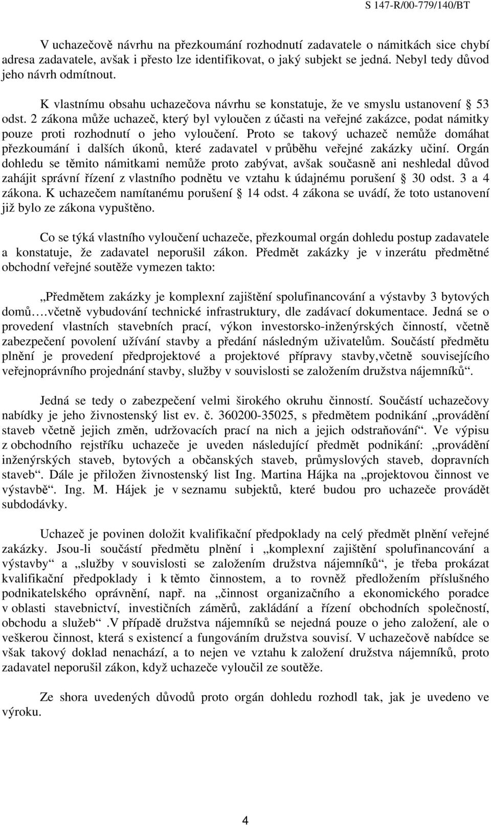 2 zákona může uchazeč, který byl vyloučen z účasti na veřejné zakázce, podat námitky pouze proti rozhodnutí o jeho vyloučení.