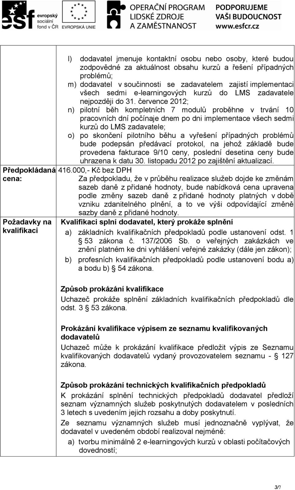 července 2012; n) pilotní běh kompletních 7 modulů proběhne v trvání 10 pracovních dní počínaje dnem po dni implementace všech sedmi kurzů do LMS zadavatele; o) po skončení pilotního běhu a vyřešení