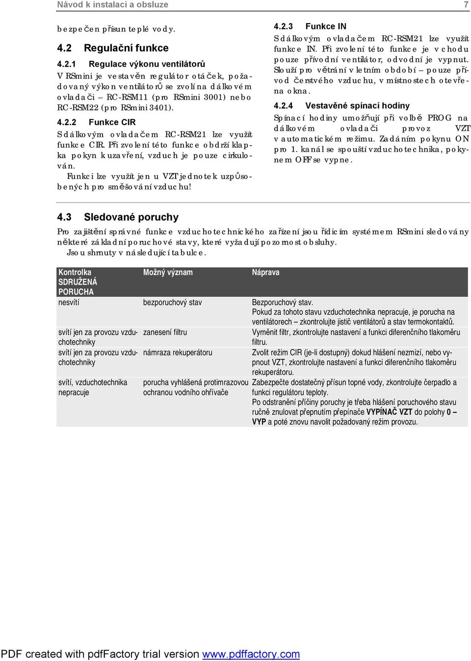 1 Regulace výkonu ventilátorů V RSmini je vestavěn regulátor otáček, požadovaný výkon ventilátorů se zvolí na dálkovém ovladači RC-RSM11 (pro RSmini 3001) nebo RC-RSM22