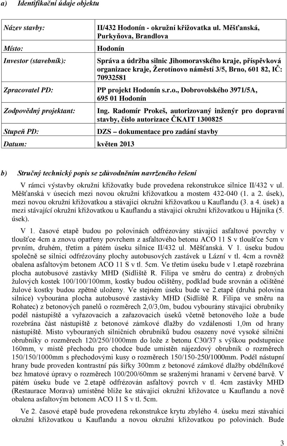 Radomír Prokeš, autorizovaný inženýr pro dopravní stavby, číslo autorizace ČKAIT 1300825 DZS dokumentace pro zadání stavby b) Stručný technický popis se zdůvodněním navrženého řešení V rámci výstavby