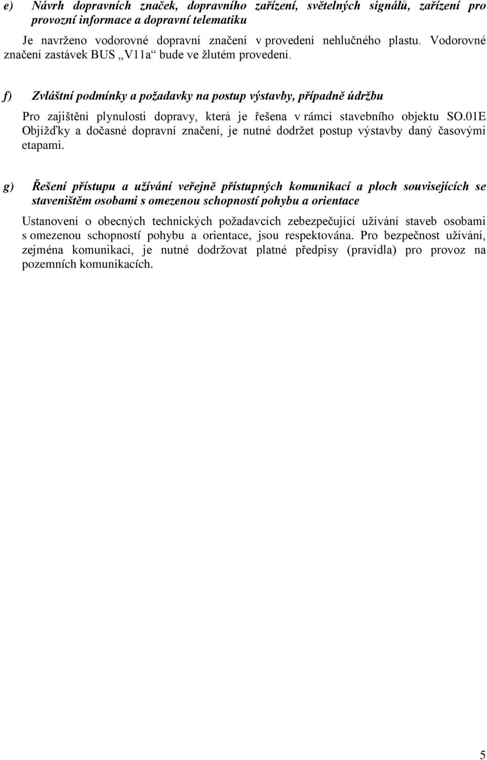 f) Zvláštní podmínky a požadavky na postup výstavby, případně údržbu Pro zajištění plynulosti dopravy, která je řešena v rámci stavebního objektu SO.