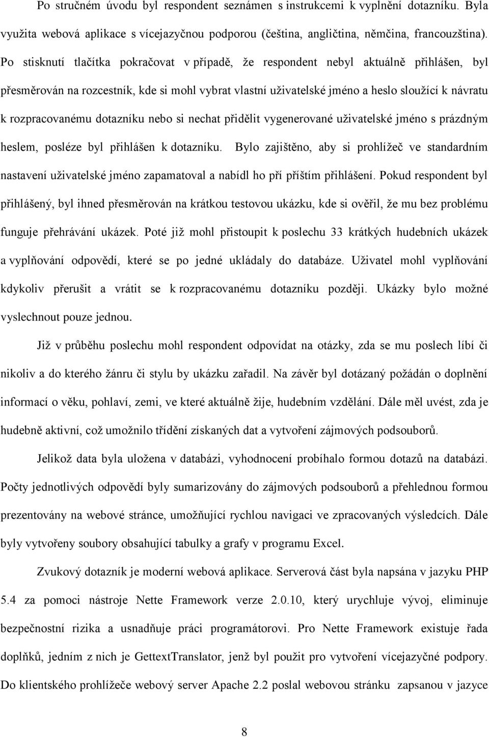 rozpracovanému dotazníku nebo si nechat přidělit vygenerované uživatelské jméno s prázdným heslem, posléze byl přihlášen k dotazníku.