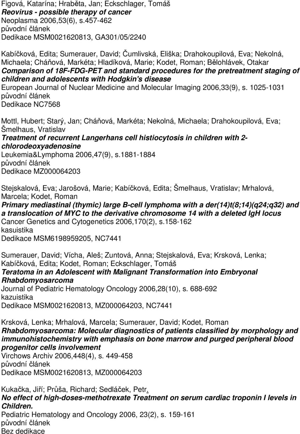 Bělohlávek, Otakar Comparison of 18F-FDG-PET and standard procedures for the pretreatment staging of children and adolescents with Hodgkin's disease European Journal of Nuclear Medicine and Molecular