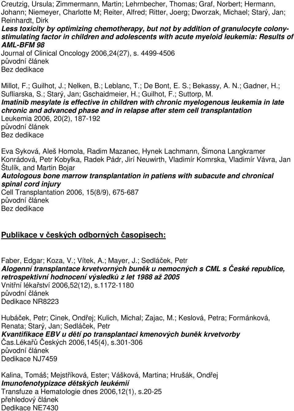 Oncology 2006,24(27), s. 4499-4506 Millot, F.; Guilhot, J.; Nelken, B.; Leblanc, T.; De Bont, E. S.; Bekassy, A. N.; Gadner, H.; Sufliarska, S.; Starý, Jan; Gschaidmeier, H.; Guilhot, F.; Suttorp, M.