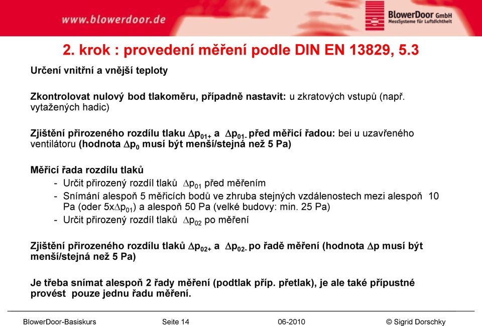 přirozený rozdíl tlaků Dp 01 před měřením - Snímání alespoň 5 měřicích bodů ve zhruba stejných vzdálenostech mezi alespoň 10 Pa (oder 5xDp 01 ) a alespoň 50 Pa (velké budovy: min.