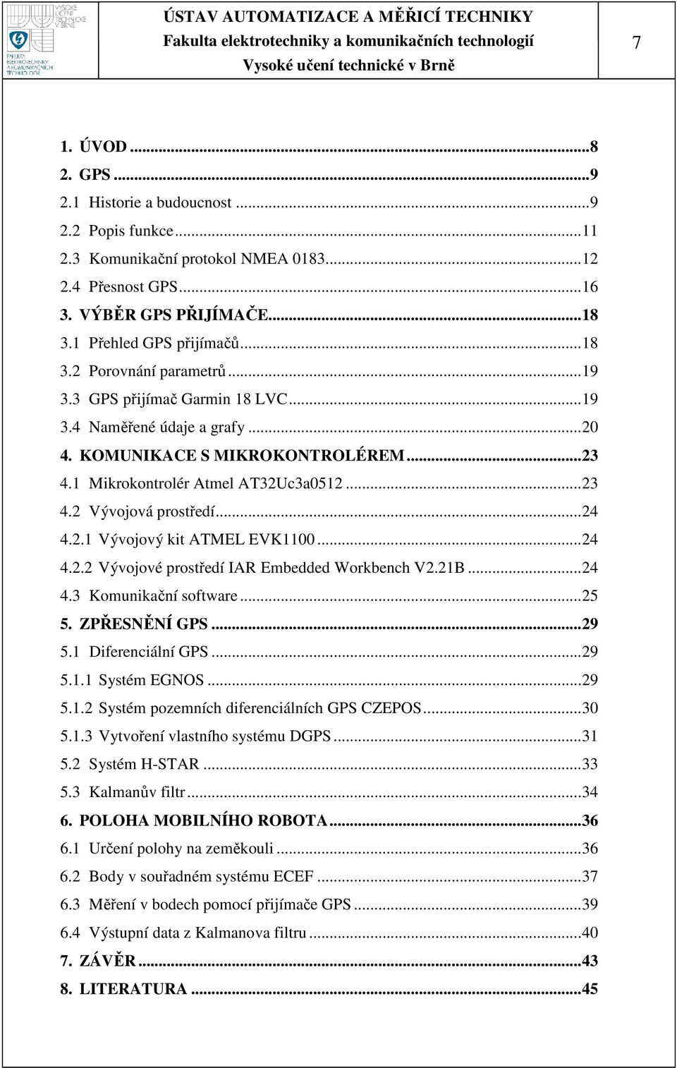 ..24 4.2.2 Vývojové prostředí IAR Embedded Workbench V2.21B...24 4.3 Komunikační software...25 5. ZPŘESNĚNÍ GPS...29 5.1 Diferenciální GPS...29 5.1.1 Systém EGNOS...29 5.1.2 Systém pozemních diferenciálních GPS CZEPOS.
