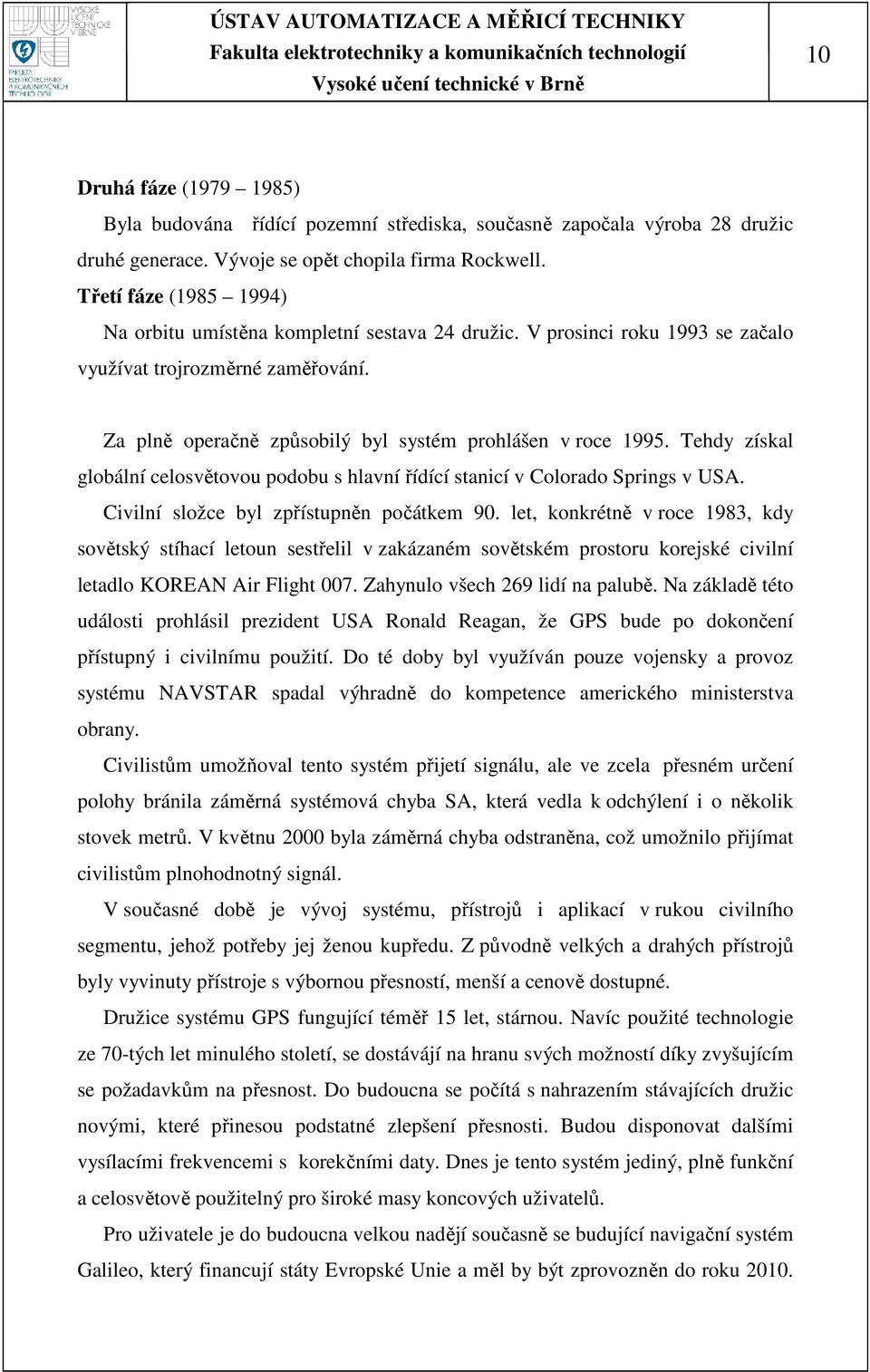 Tehdy získal globální celosvětovou podobu s hlavní řídící stanicí v Colorado Springs v USA. Civilní složce byl zpřístupněn počátkem 90.