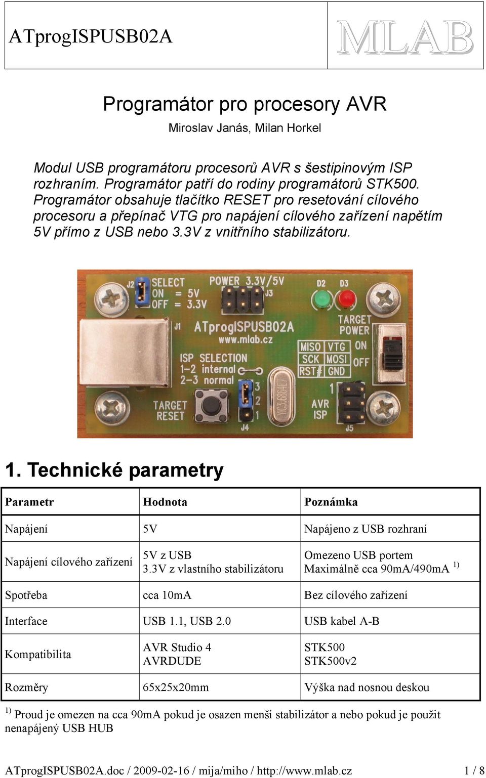 . Technické parametry Parametr Hodnota Poznámka Napájení V Napájeno z USB rozhraní Napájení cílového zařízení V z USB.
