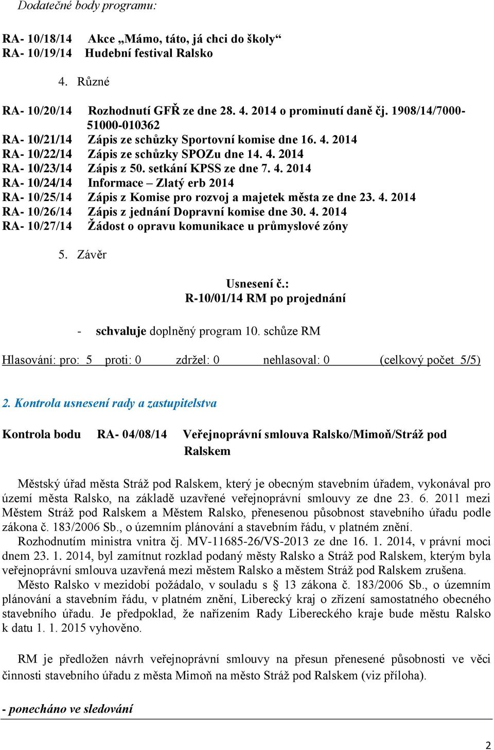 4. 2014 RA- 10/26/14 Zápis z jednání Dopravní komise dne 30. 4. 2014 RA- 10/27/14 Žádost o opravu komunikace u průmyslové zóny 5. Závěr R-10/01/14 RM po projednání - schvaluje doplněný program 10.