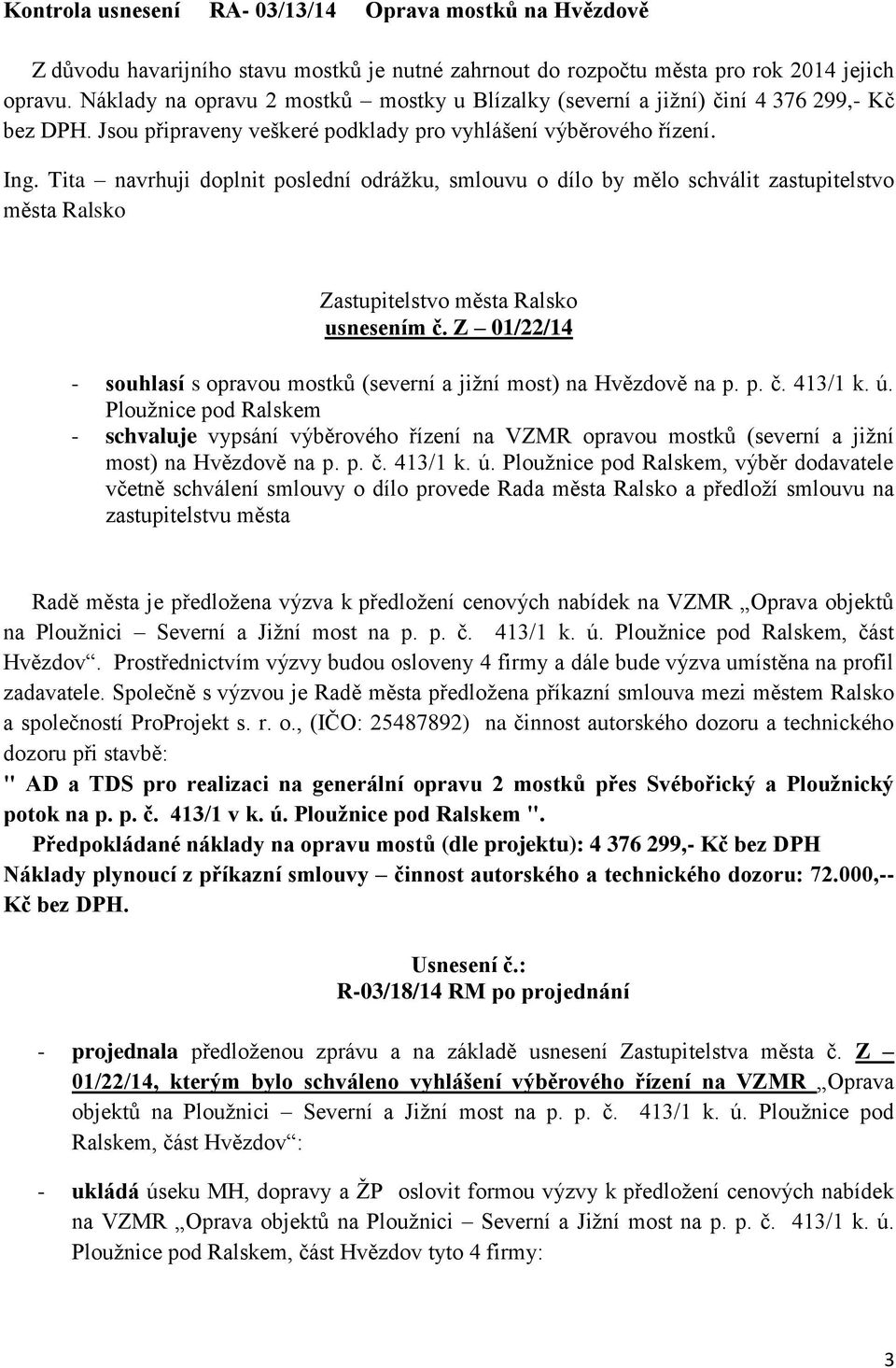 Tita navrhuji doplnit poslední odrážku, smlouvu o dílo by mělo schválit zastupitelstvo města Ralsko Zastupitelstvo města Ralsko usnesením č.