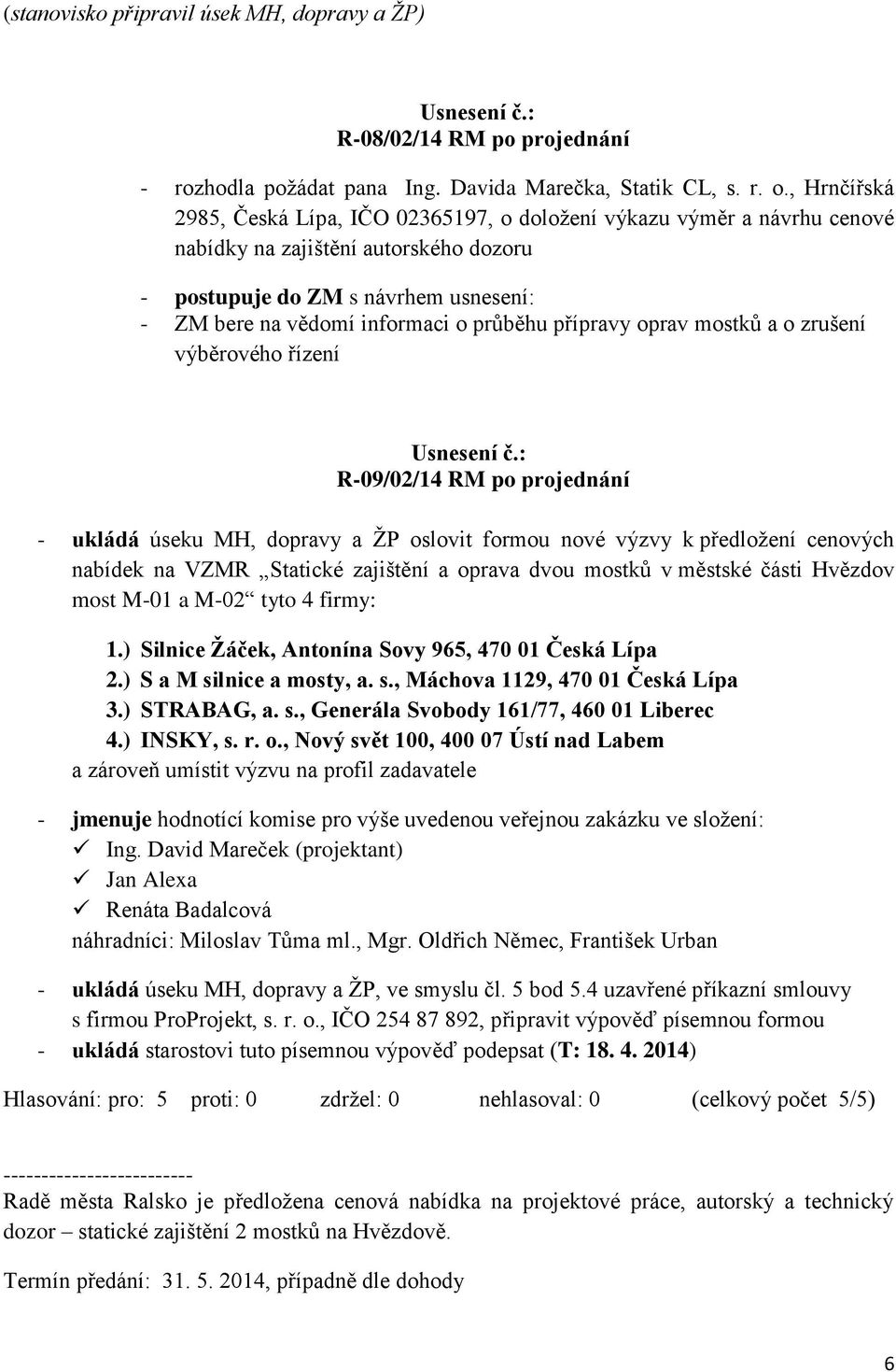 průběhu přípravy oprav mostků a o zrušení výběrového řízení R-09/02/14 RM po projednání - ukládá úseku MH, dopravy a ŽP oslovit formou nové výzvy k předložení cenových nabídek na VZMR Statické