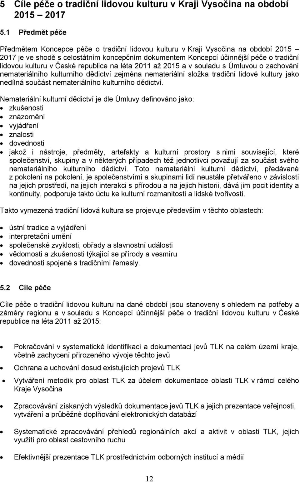 kulturu v České republice na léta 2011 až 2015 a v souladu s Úmluvou o zachování nemateriálního kulturního dědictví zejména nemateriální složka tradiční lidové kultury jako nedílná součást