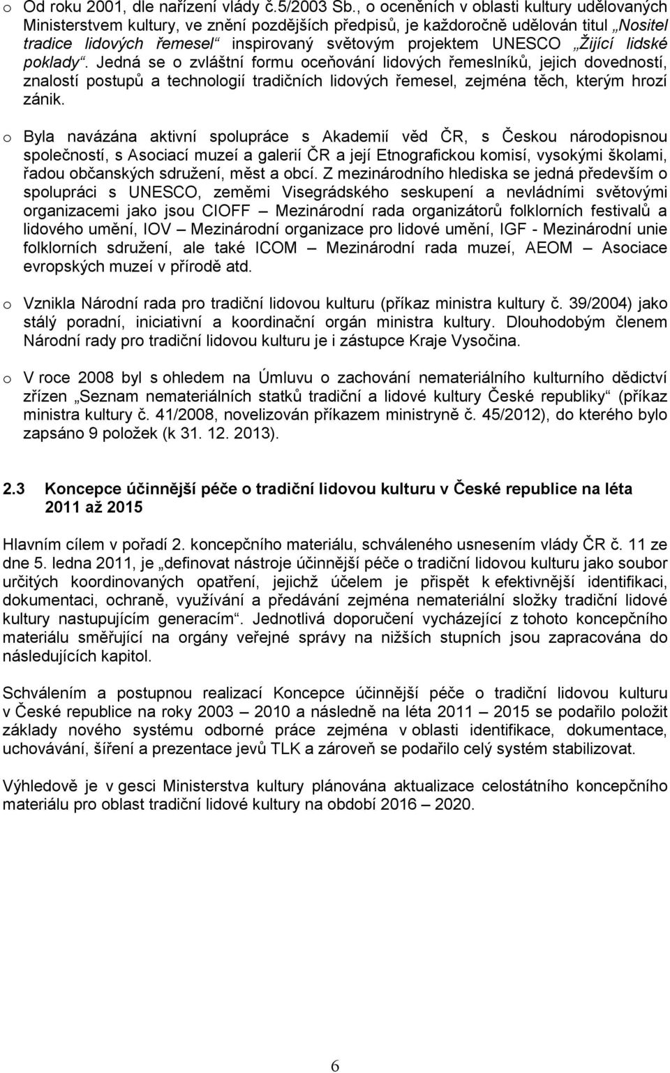 Žijící lidské poklady. Jedná se o zvláštní formu oceňování lidových řemeslníků, jejich dovedností, znalostí postupů a technologií tradičních lidových řemesel, zejména těch, kterým hrozí zánik.