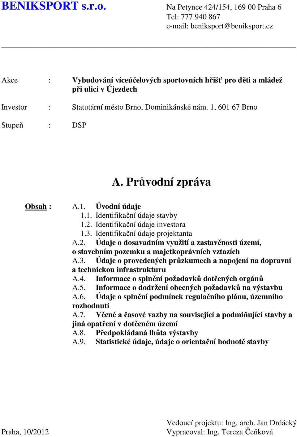 Průvodní zpráva Obsah : A.1. Úvodní údaje 1.1. Identifikační údaje stavby 1.2. Identifikační údaje investora 1.3. Identifikační údaje projektanta A.2. Údaje o dosavadním využití a zastavěnosti území, o stavebním pozemku a majetkoprávních vztazích A.
