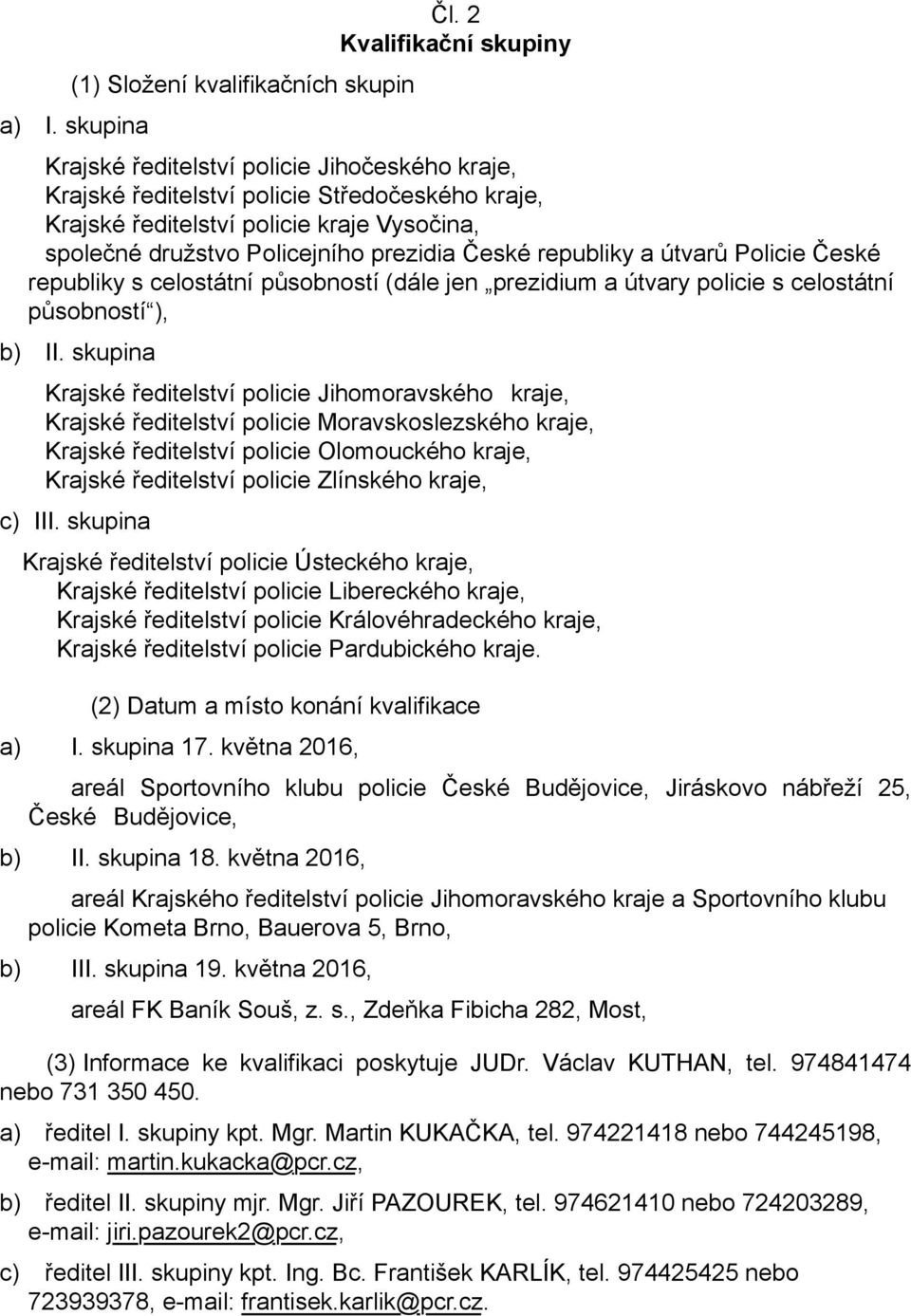 prezidia České republiky a útvarů Policie České republiky s celostátní působností (dále jen prezidium a útvary policie s celostátní působností ), b) II.