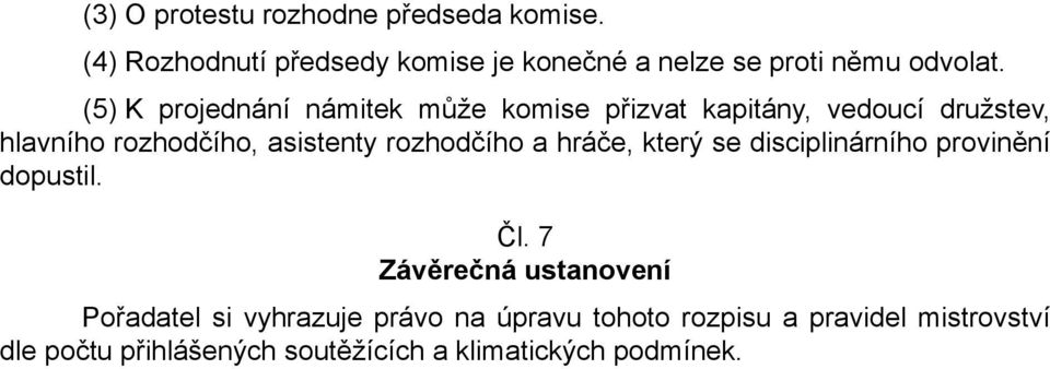 (5) K projednání námitek může komise přizvat kapitány, vedoucí družstev, hlavního rozhodčího, asistenty