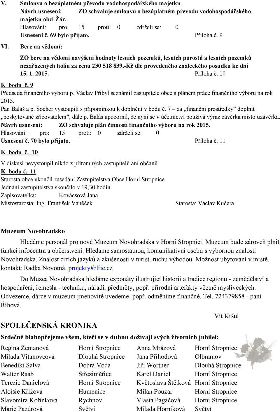 Příloha č. 10 K bodu č. 9 Předseda finančního výboru p. Václav Přibyl seznámil zastupitele obce s plánem práce finančního výboru na rok 2015. Pan Baláš a p.