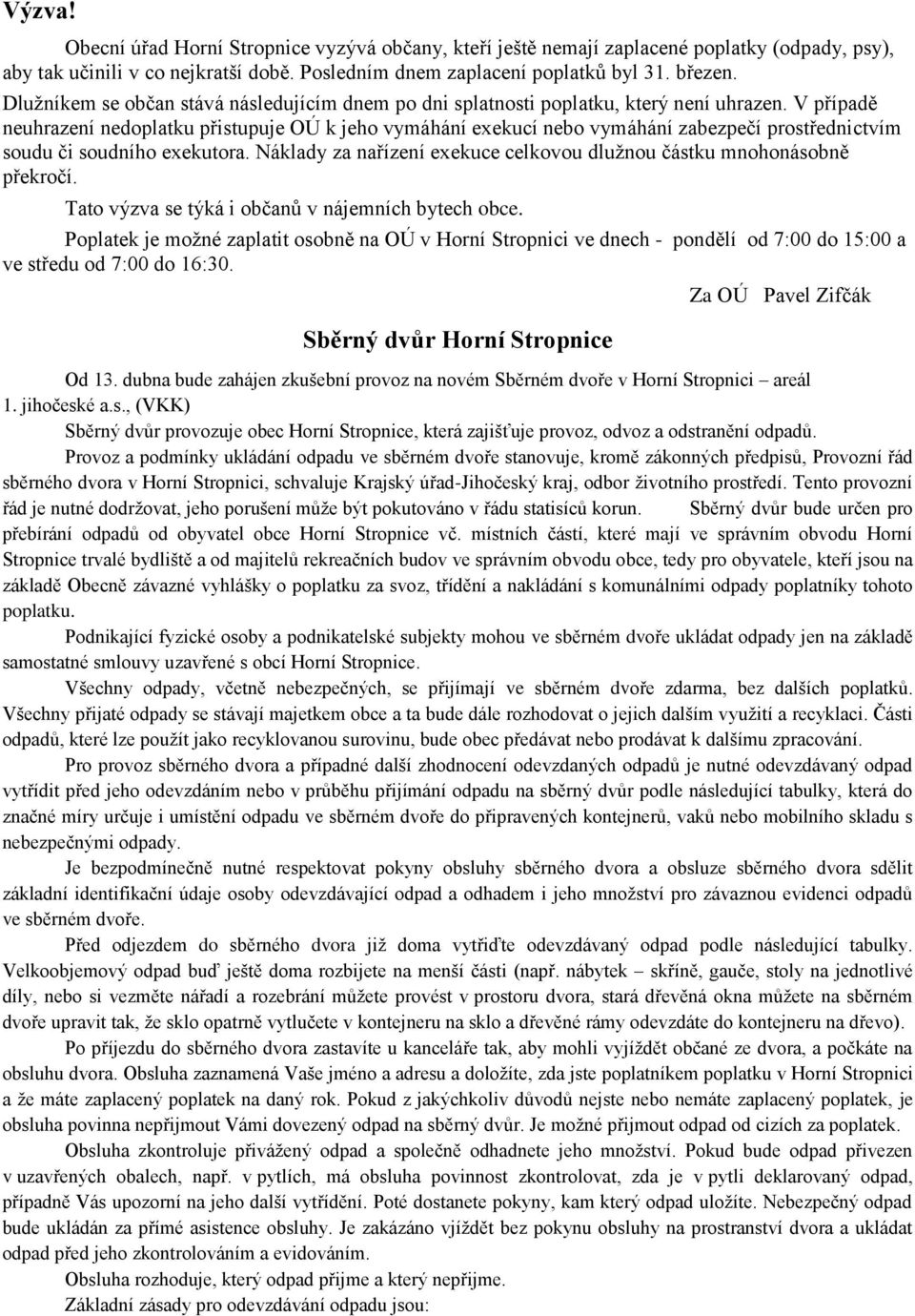 V případě neuhrazení nedoplatku přistupuje OÚ k jeho vymáhání exekucí nebo vymáhání zabezpečí prostřednictvím soudu či soudního exekutora.