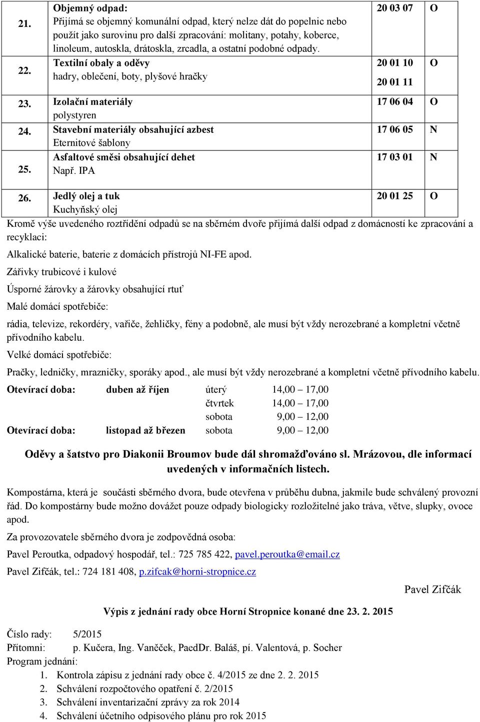 ostatní podobné odpady. Textilní obaly a oděvy hadry, oblečení, boty, plyšové hračky 23. Izolační materiály polystyren 24.