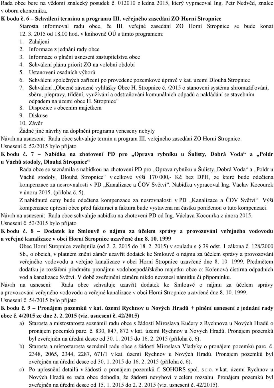 Informace z jednání rady obce 3. Informace o plnění usnesení zastupitelstva obce 4. Schválení plánu priorit ZO na volební období 5. Ustanovení osadních výborů 6.