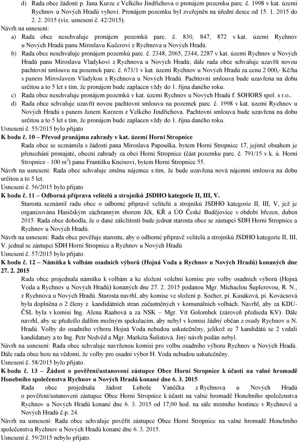 území Rychnov u Nových Hradů panu Miroslavu Kučerovi z Rychnova u Nových Hradů. b) Rada obce neschvaluje pronájem pozemků parc. č. 2348, 2065, 2344, 2287 v kat.