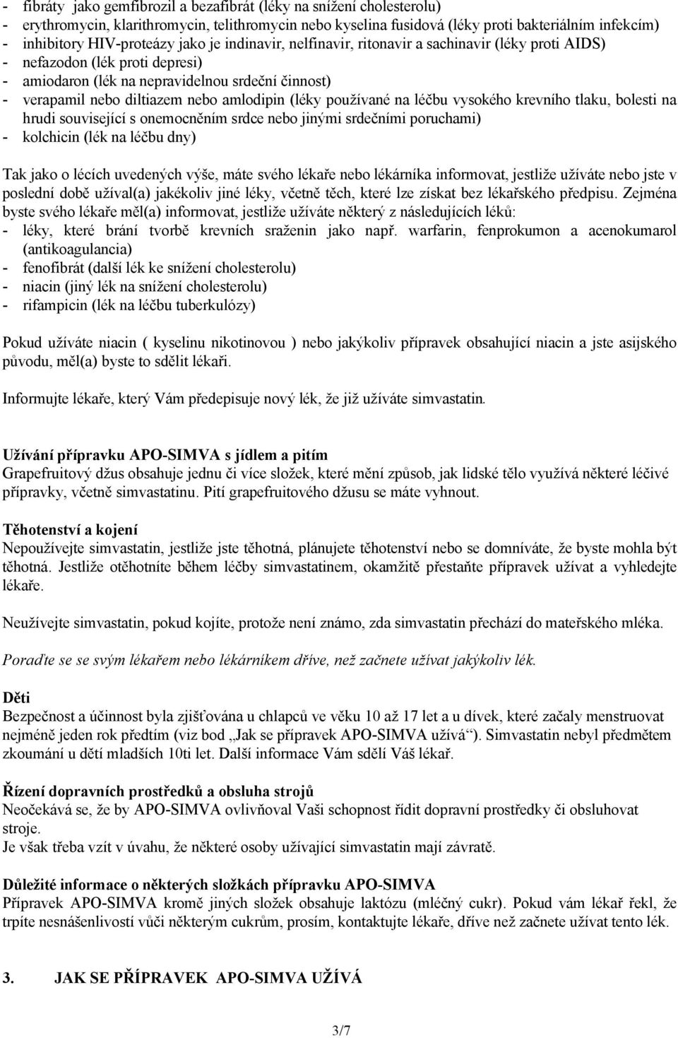 amlodipin (léky používané na léčbu vysokého krevního tlaku, bolesti na hrudi související s onemocněním srdce nebo jinými srdečními poruchami) - kolchicin (lék na léčbu dny) Tak jako o lécích