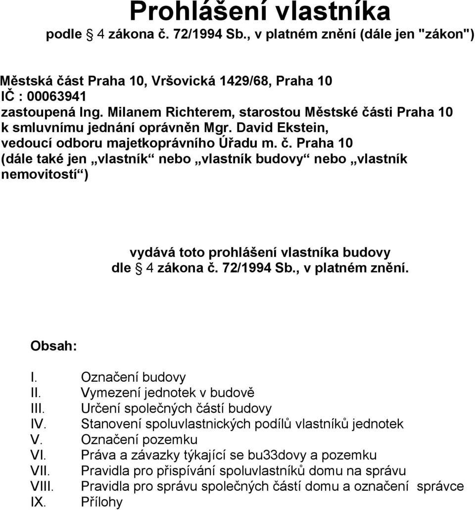 72/1994 Sb., v platném znění. Obsah: I. Označení budovy II. Vymezení jednotek v budově III. Určení společných částí budovy IV. Stanovení spoluvlastnických podílů vlastníků jednotek V.