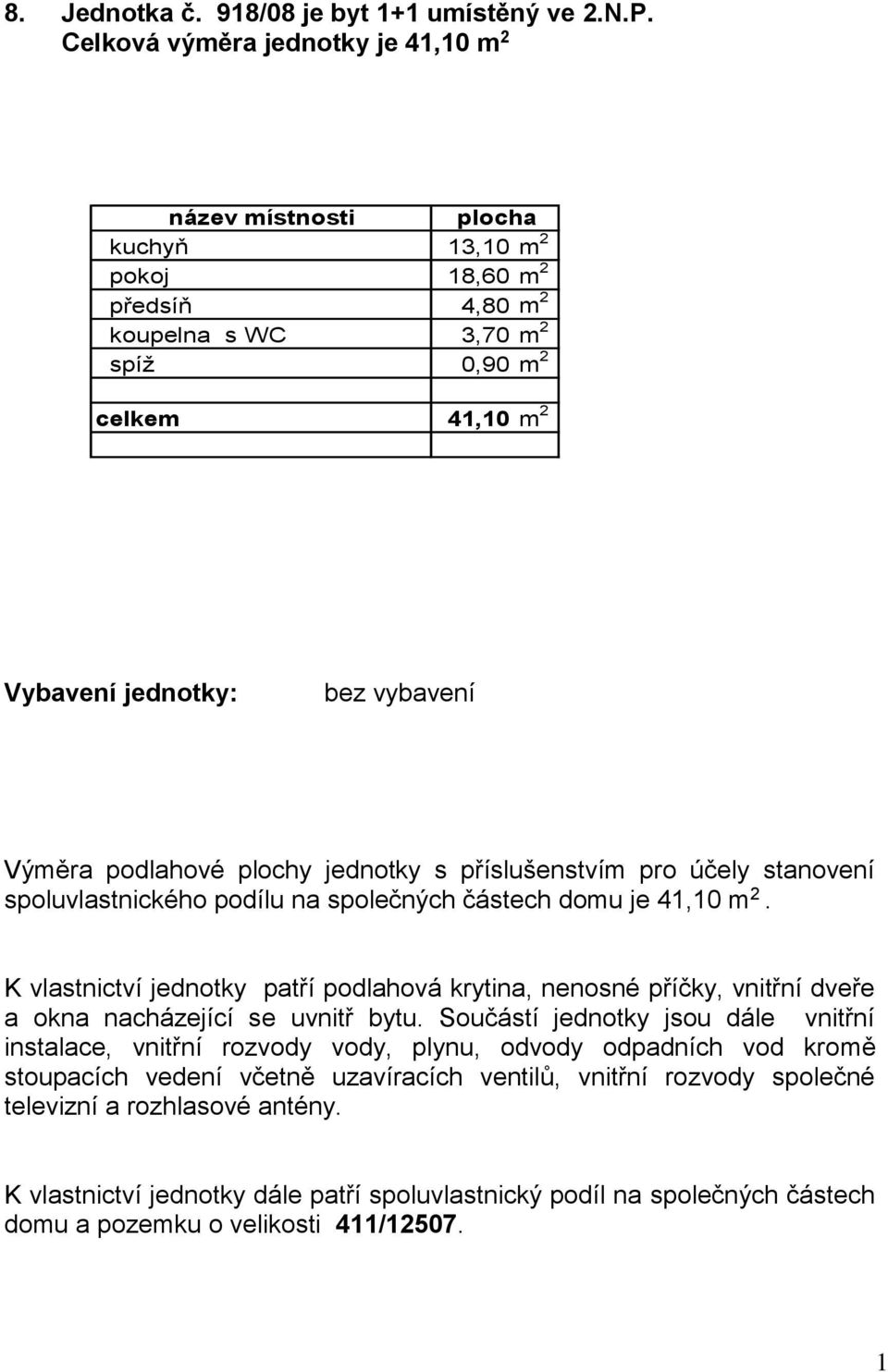 předsíň 4,80 m 2 koupelna s WC 3,70 m 2 spíž 0,90 m 2 celkem 41,10 m 2