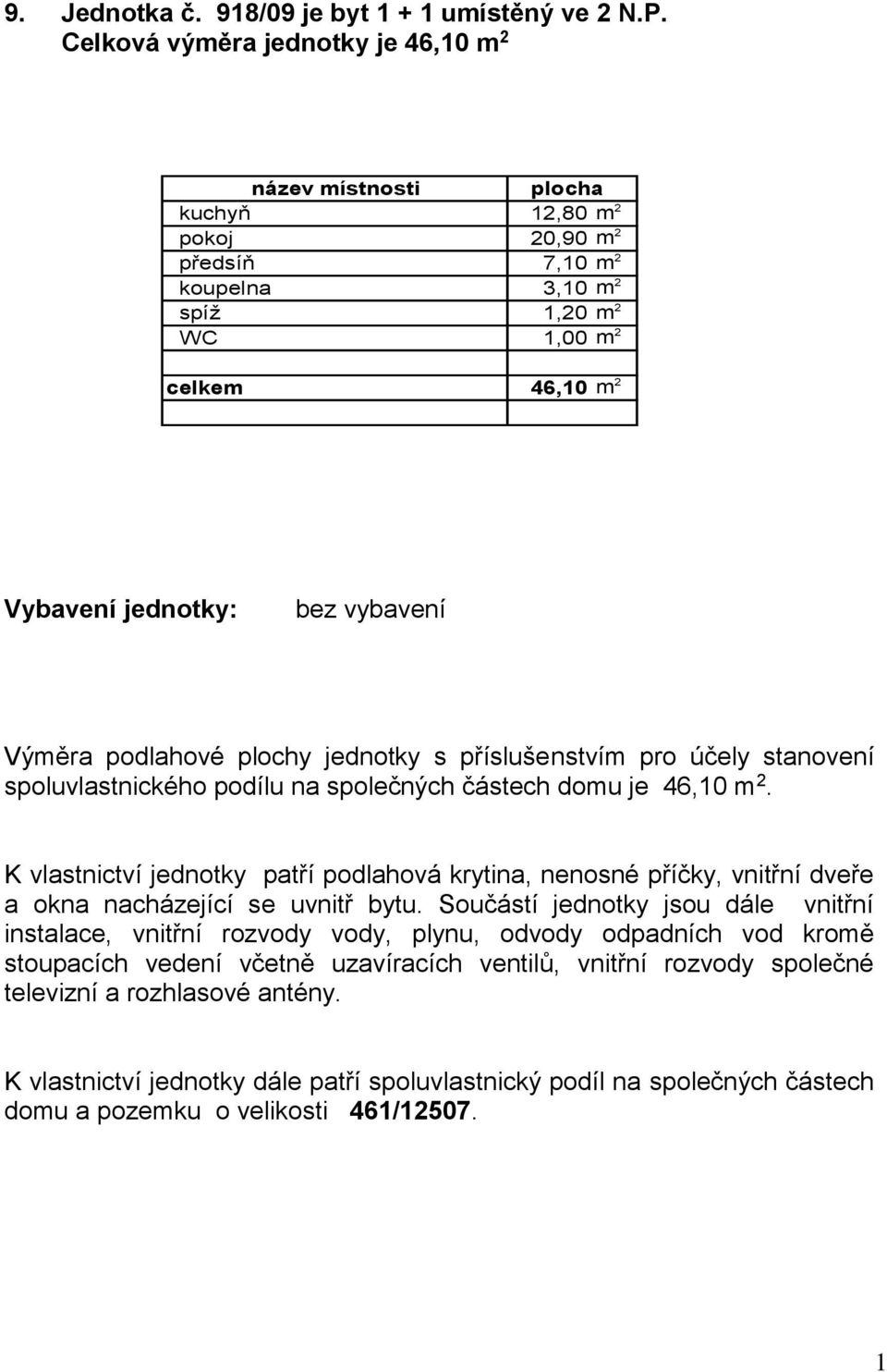 7,10 m 2 koupelna 3,10 m 2 spíž 1,20 m 2 WC 1,00 m 2 celkem 46,10 m 2