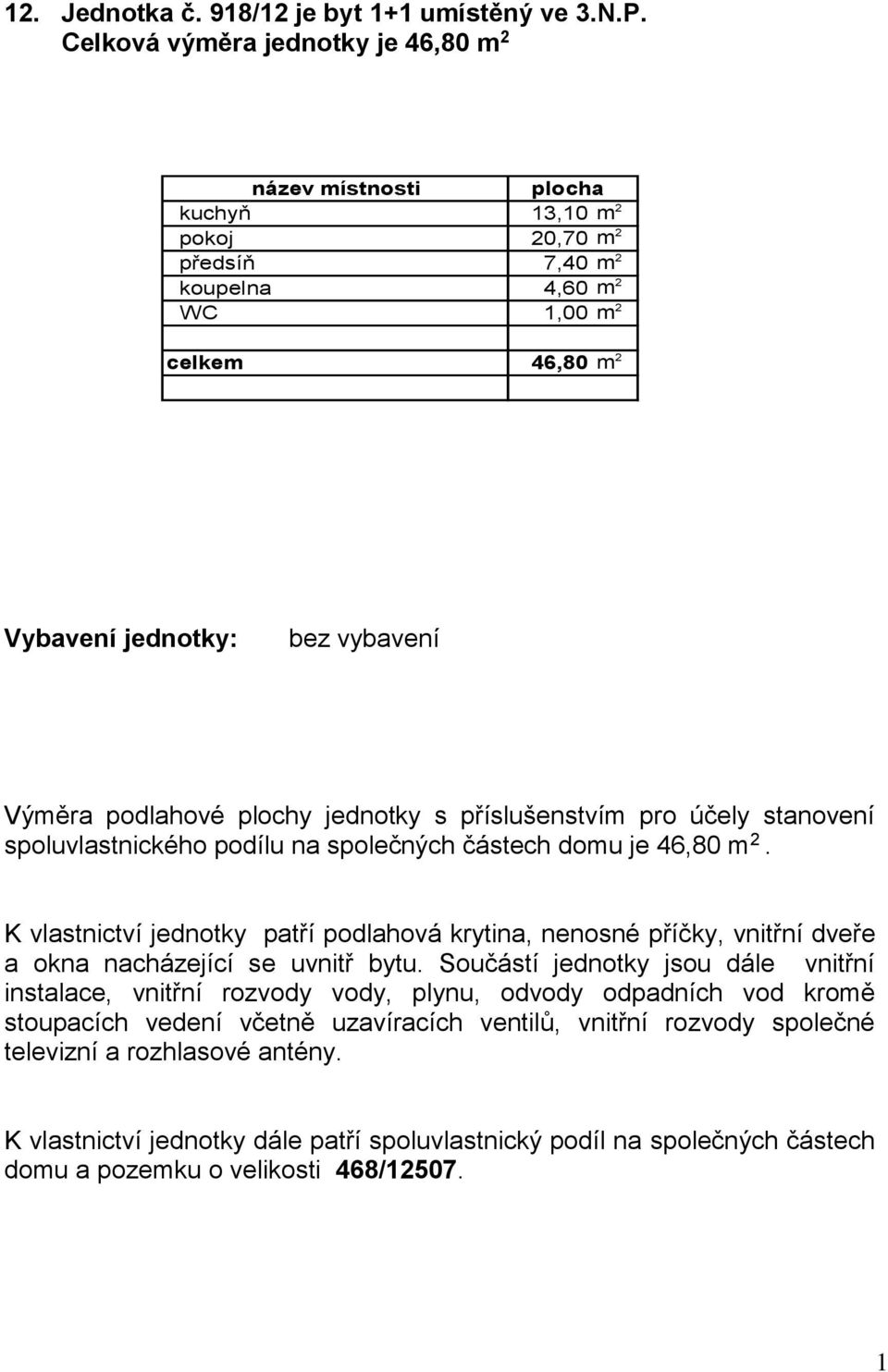 předsíň 7,40 m 2 koupelna 4,60 m 2 WC 1,00 m 2 celkem 46,80 m 2