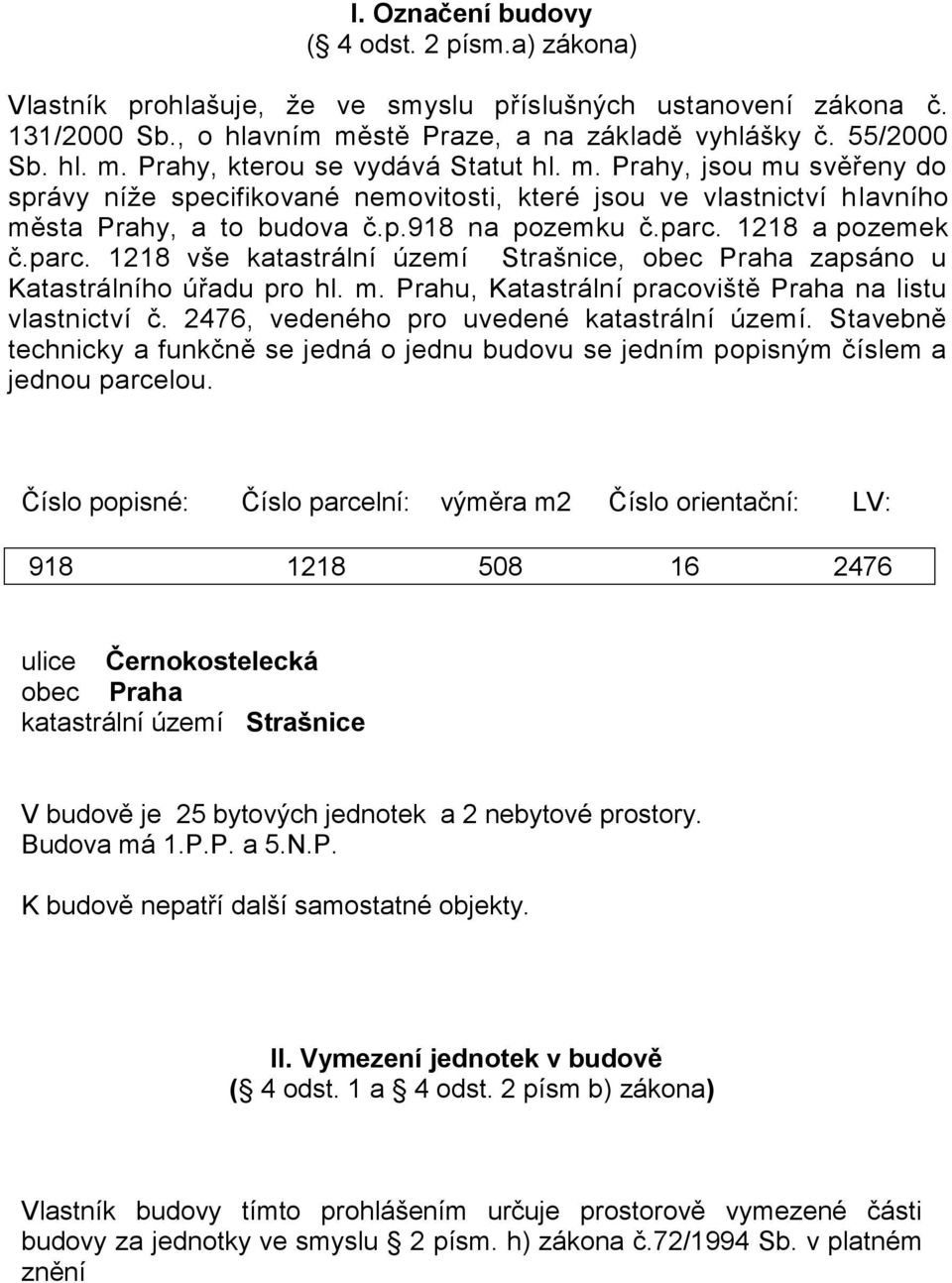 1218 a pozemek č.parc. 1218 vše katastrální území Strašnice, obec Praha zapsáno u Katastrálního úřadu pro hl. m. Prahu, Katastrální pracoviště Praha na listu vlastnictví č.