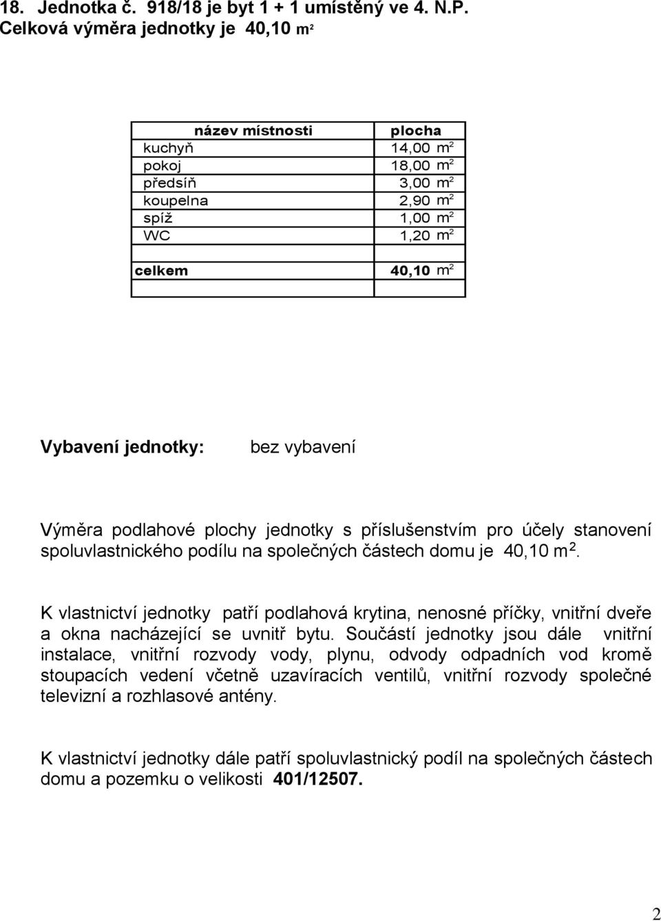 3,00 m 2 koupelna 2,90 m 2 spíž 1,00 m 2 WC 1,20 m 2 celkem 40,10 m 2