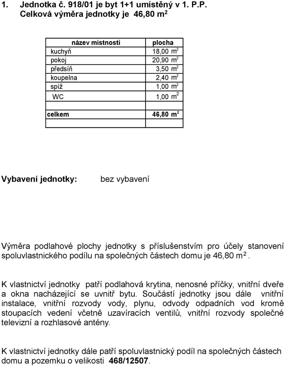 předsíň 3,50 m 2 koupelna 2,40 m 2 spíž 1,00 m 2 WC 1,00 m 2 celkem 46,80 m