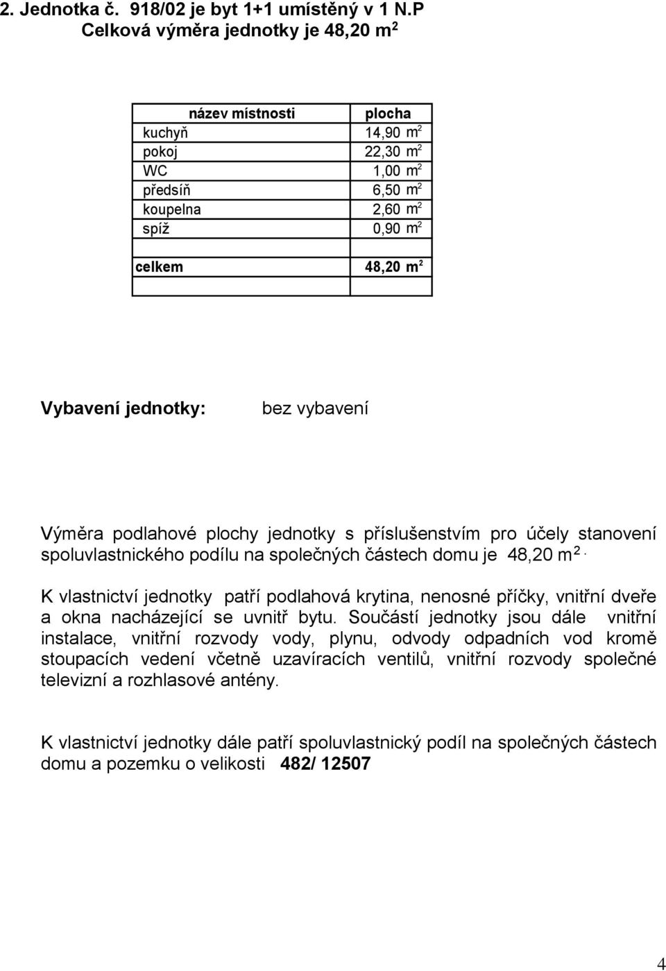 1,00 m 2 předsíň 6,50 m 2 koupelna 2,60 m 2 spíž 0,90 m 2 celkem 48,20 m 2