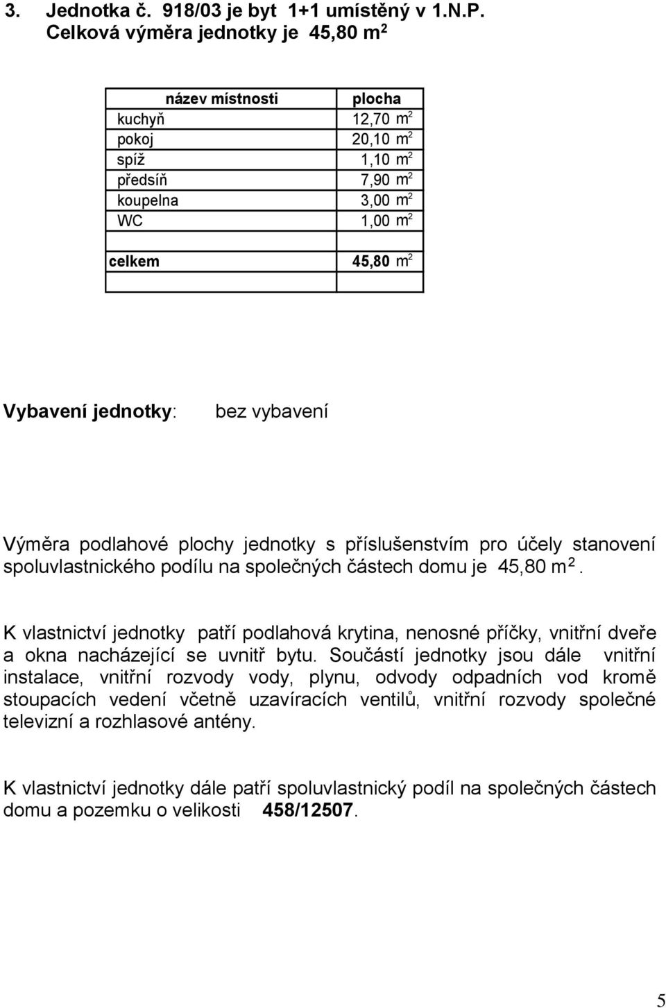 1,10 m 2 předsíň 7,90 m 2 koupelna 3,00 m 2 WC 1,00 m 2 celkem 45,80 m 2