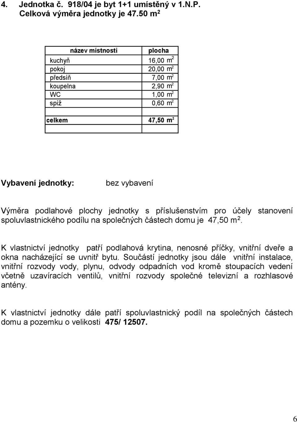 podílu na společných částech domu je 47,50 m 2. a okna nacházející se uvnitř bytu.