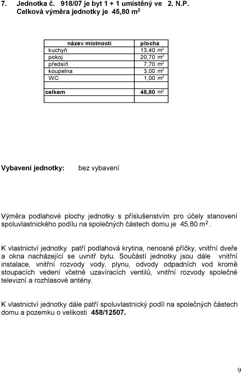 předsíň 7,70 m 2 koupelna 3,00 m 2 WC 1,00 m 2 celkem 45,80 m 2