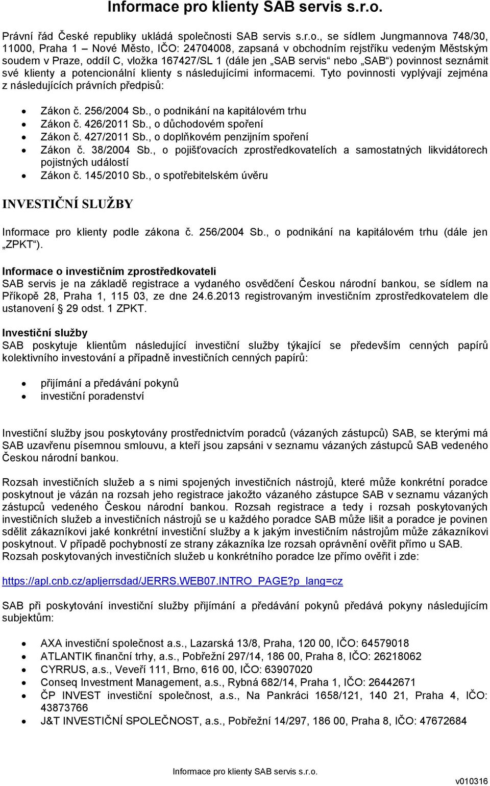 SAB servis nebo SAB ) povinnost seznámit své klienty a potencionální klienty s následujícími informacemi. Tyto povinnosti vyplývají zejména z následujících právních předpisů: Zákon č. 256/2004 Sb.